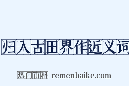 归入古田界作近义词是什么意思的图片